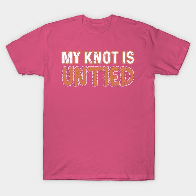 MY KNOT IS UNTIED.  SO MUCH FOR RELATIONSHIPS! T-Shirt by SPARTEES®